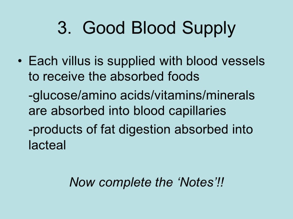 3. Good Blood Supply Each villus is supplied with blood vessels to receive the